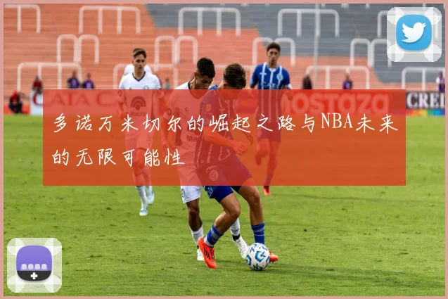 多诺万米切尔的崛起之路与NBA未来的无限可能性